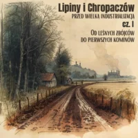 Lipiny i Chropaczów przed wielką industrializacją (Część I) Błotnista droga między lasem a pierwszymi kominami przemysłowymi Lipin i Chropaczowa