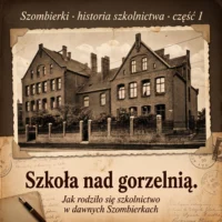 Szkoła nad gorzelnią. Jak rodziło się szkolnictwo w dawnych Szombierkach · część 1 Szkoła nad gorzelnią – historia szkolnictwa w dawnych Szombierkach
